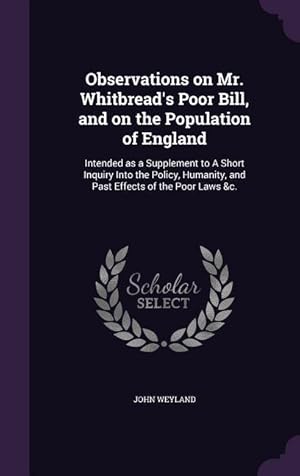 Bild des Verkufers fr Observations on Mr. Whitbread\ s Poor Bill, and on the Population of England: Intended as a Supplement to A Short Inquiry Into the Policy, Humanity, an zum Verkauf von moluna