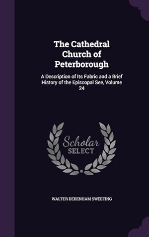 Seller image for The Cathedral Church of Peterborough: A Description of Its Fabric and a Brief History of the Episcopal See, Volume 24 for sale by moluna