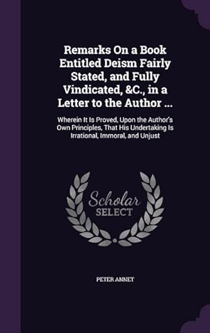 Bild des Verkufers fr Remarks On a Book Entitled Deism Fairly Stated, and Fully Vindicated, &C., in a Letter to the Author .: Wherein It Is Proved, Upon the Author\ s Own zum Verkauf von moluna