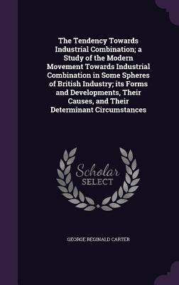 Seller image for The Tendency Towards Industrial Combination a Study of the Modern Movement Towards Industrial Combination in Some Spheres of British Industry its Fo for sale by moluna