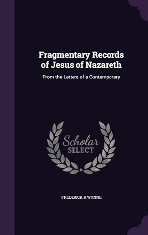 Seller image for Fragmentary Records of Jesus of Nazareth: From the Letters of a Contemporary for sale by moluna