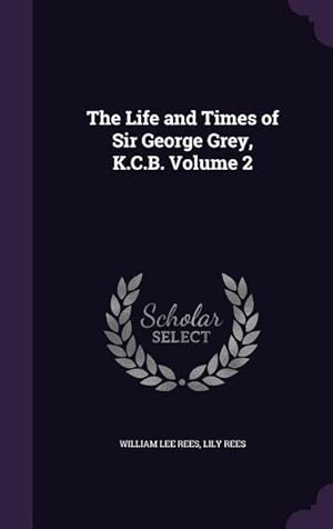 Seller image for The Life and Times of Sir George Grey, K.C.B. Volume 2 for sale by moluna