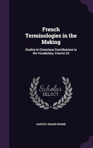 Image du vendeur pour French Terminologies in the Making: Studies in Conscious Contributions to the Vocabulary, Volume 23 mis en vente par moluna