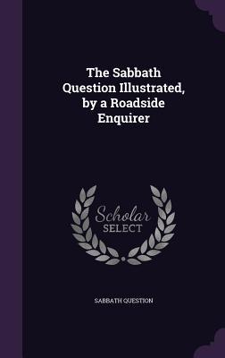 Seller image for The Sabbath Question Illustrated, by a Roadside Enquirer for sale by moluna