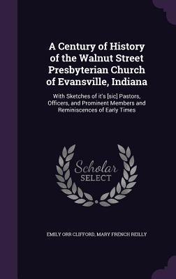 Bild des Verkufers fr A Century of History of the Walnut Street Presbyterian Church of Evansville, Indiana: With Sketches of it\ s [sic] Pastors, Officers, and Prominent Mem zum Verkauf von moluna