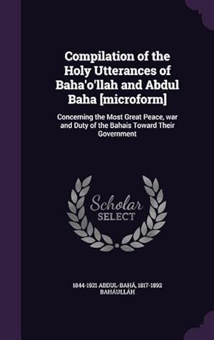 Bild des Verkufers fr Compilation of the Holy Utterances of Baha\ o\ llah and Abdul Baha [microform]: Concerning the Most Great Peace, war and Duty of the Bahais Toward Their zum Verkauf von moluna