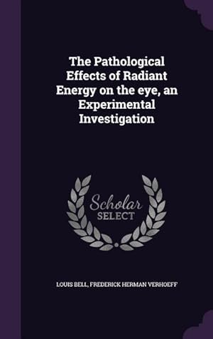 Imagen del vendedor de The Pathological Effects of Radiant Energy on the eye, an Experimental Investigation a la venta por moluna