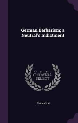 Seller image for German Barbarism a Neutral\ s Indictment for sale by moluna