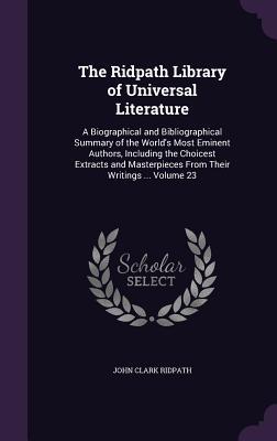 Bild des Verkufers fr The Ridpath Library of Universal Literature: A Biographical and Bibliographical Summary of the World\ s Most Eminent Authors, Including the Choicest Ex zum Verkauf von moluna