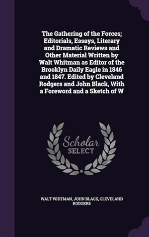 Imagen del vendedor de The Gathering of the Forces Editorials, Essays, Literary and Dramatic Reviews and Other Material Written by Walt Whitman as Editor of the Brooklyn Da a la venta por moluna