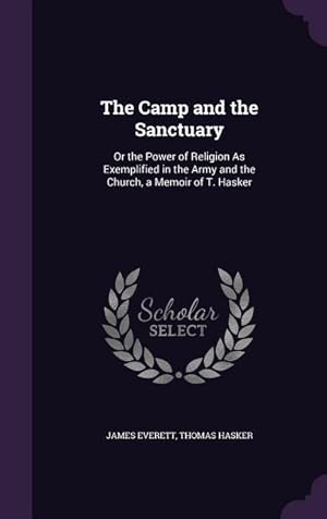 Bild des Verkufers fr The Camp and the Sanctuary: Or the Power of Religion As Exemplified in the Army and the Church, a Memoir of T. Hasker zum Verkauf von moluna