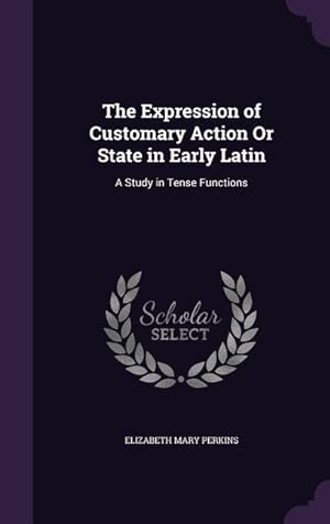 Bild des Verkufers fr The Expression of Customary Action Or State in Early Latin: A Study in Tense Functions zum Verkauf von moluna