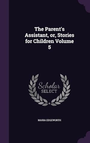 Bild des Verkufers fr The Parent\ s Assistant, or, Stories for Children Volume 5 zum Verkauf von moluna