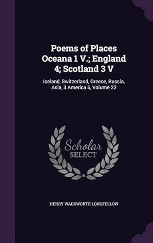 Bild des Verkufers fr Poems of Places Oceana 1 V. England 4 Scotland 3 V: Iceland, Switzerland, Greece, Russia, Asia, 3 America 5, Volume 22 zum Verkauf von moluna