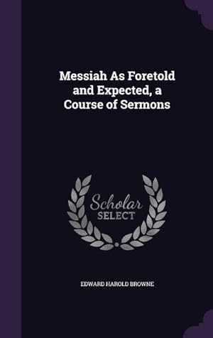 Bild des Verkufers fr Messiah As Foretold and Expected, a Course of Sermons zum Verkauf von moluna