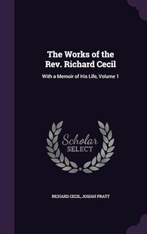 Bild des Verkufers fr The Works of the Rev. Richard Cecil: With a Memoir of His Life, Volume 1 zum Verkauf von moluna