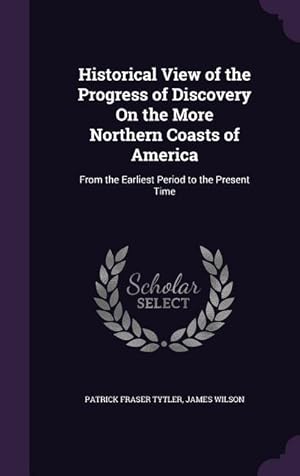 Seller image for Historical View of the Progress of Discovery On the More Northern Coasts of America: From the Earliest Period to the Present Time for sale by moluna