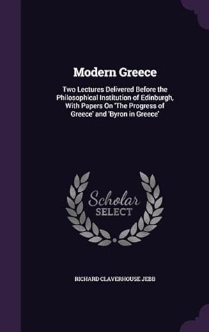 Bild des Verkufers fr Modern Greece: Two Lectures Delivered Before the Philosophical Institution of Edinburgh, With Papers On \ The Progress of Greece\ and zum Verkauf von moluna