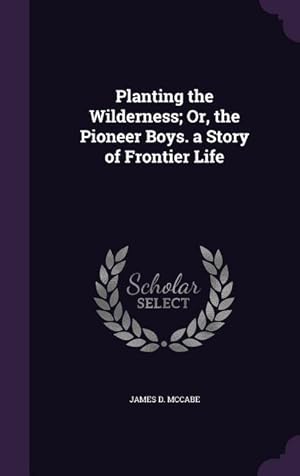 Bild des Verkufers fr Planting the Wilderness Or, the Pioneer Boys. a Story of Frontier Life zum Verkauf von moluna