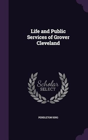 Imagen del vendedor de Life and Public Services of Grover Cleveland a la venta por moluna