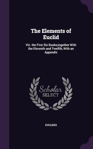 Bild des Verkufers fr The Elements of Euclid: Viz. the First Six Books, together With the Eleventh and Twelfth, With an Appendix zum Verkauf von moluna
