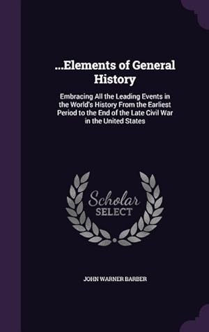 Bild des Verkufers fr Elements of General History: Embracing All the Leading Events in the World\ s History From the Earliest Period to the End of the Late Civil War in t zum Verkauf von moluna