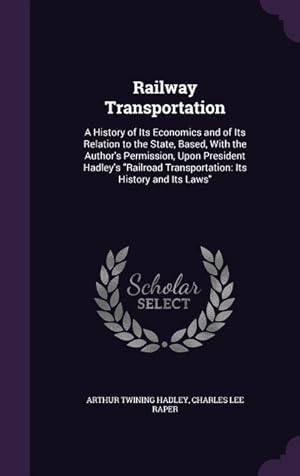 Imagen del vendedor de Railway Transportation: A History of Its Economics and of Its Relation to the State, Based, With the Author\ s Permission, Upon President Hadle a la venta por moluna
