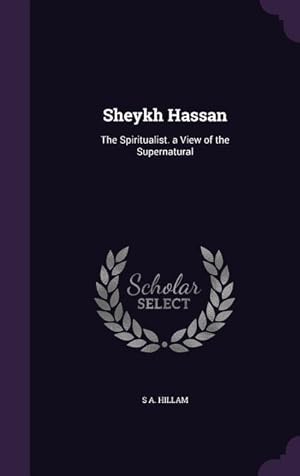 Image du vendeur pour Sheykh Hassan: The Spiritualist. a View of the Supernatural mis en vente par moluna