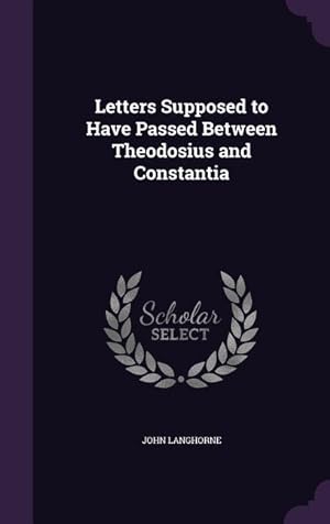 Bild des Verkufers fr Letters Supposed to Have Passed Between Theodosius and Constantia zum Verkauf von moluna