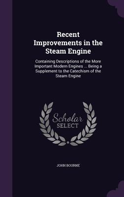 Bild des Verkufers fr Recent Improvements in the Steam Engine: Containing Descriptions of the More Important Modern Engines . Being a Supplement to the Catechism of the S zum Verkauf von moluna