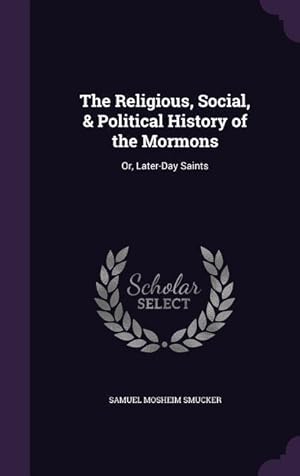 Bild des Verkufers fr The Religious, Social, & Political History of the Mormons: Or, Later-Day Saints zum Verkauf von moluna