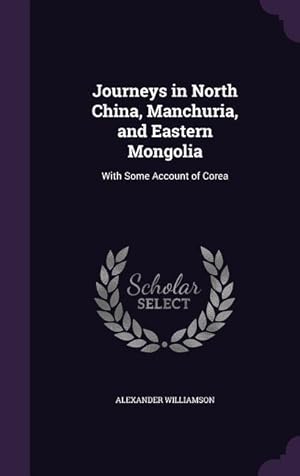 Bild des Verkufers fr Journeys in North China, Manchuria, and Eastern Mongolia: With Some Account of Corea zum Verkauf von moluna