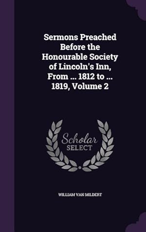 Bild des Verkufers fr Sermons Preached Before the Honourable Society of Lincoln\ s Inn, From . 1812 to . 1819, Volume 2 zum Verkauf von moluna