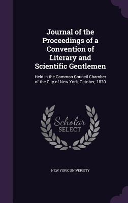 Seller image for Journal of the Proceedings of a Convention of Literary and Scientific Gentlemen: Held in the Common Council Chamber of the City of New York, October, for sale by moluna