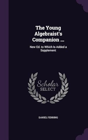 Bild des Verkufers fr The Young Algebraist\ s Companion .: New Ed. to Which Is Added a Supplement zum Verkauf von moluna