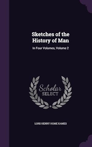Bild des Verkufers fr Sketches of the History of Man: In Four Volumes, Volume 2 zum Verkauf von moluna