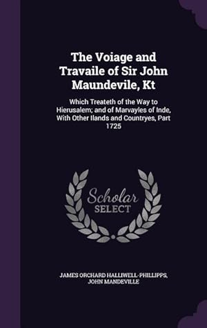 Seller image for The Voiage and Travaile of Sir John Maundevile, Kt: Which Treateth of the Way to Hierusalem and of Marvayles of Inde, With Other Ilands and Countryes for sale by moluna