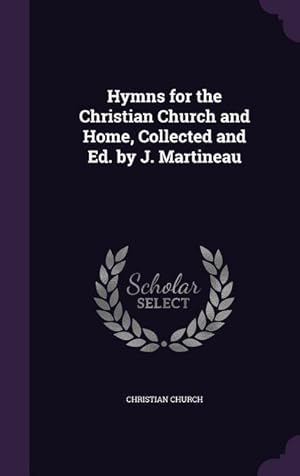 Bild des Verkufers fr Hymns for the Christian Church and Home, Collected and Ed. by J. Martineau zum Verkauf von moluna
