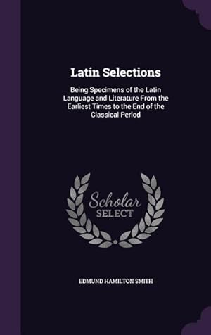 Imagen del vendedor de Latin Selections: Being Specimens of the Latin Language and Literature From the Earliest Times to the End of the Classical Period a la venta por moluna