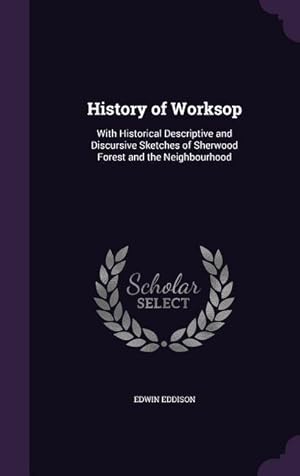 Image du vendeur pour History of Worksop: With Historical Descriptive and Discursive Sketches of Sherwood Forest and the Neighbourhood mis en vente par moluna