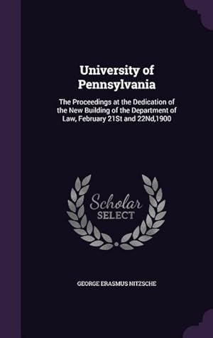 Bild des Verk�ufers f�r University of Pennsylvania: The Proceedings at the Dedication of the New Building of the Department of Law, February 21St and 22Nd,1900 zum Verkauf von moluna