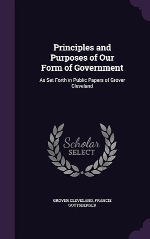 Immagine del venditore per Principles and Purposes of Our Form of Government: As Set Forth in Public Papers of Grover Cleveland venduto da moluna