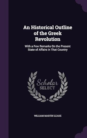 Bild des Verkufers fr An Historical Outline of the Greek Revolution: With a Few Remarks On the Present State of Affairs in That Country zum Verkauf von moluna