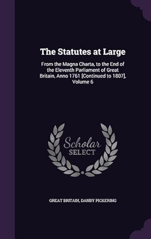 Bild des Verkufers fr The Statutes at Large: From the Magna Charta, to the End of the Eleventh Parliament of Great Britain, Anno 1761 [Continued to 1807], Volume 6 zum Verkauf von moluna