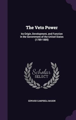 Imagen del vendedor de The Veto Power: Its Origin, Development, and Function in the Government of the United States (1789-1889) a la venta por moluna