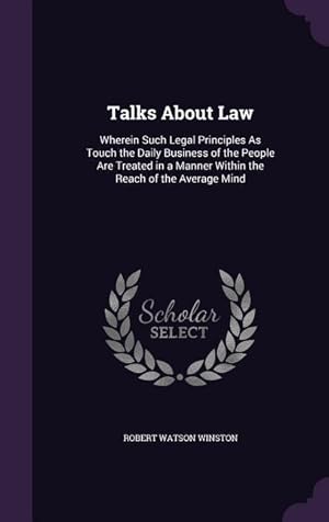 Image du vendeur pour Talks About Law: Wherein Such Legal Principles As Touch the Daily Business of the People Are Treated in a Manner Within the Reach of th mis en vente par moluna