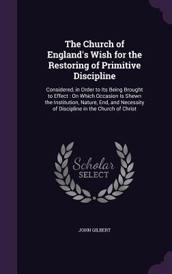 Image du vendeur pour The Church of England\ s Wish for the Restoring of Primitive Discipline: Considered, in Order to Its Being Brought to Effect: On Which Occasion Is Shew mis en vente par moluna