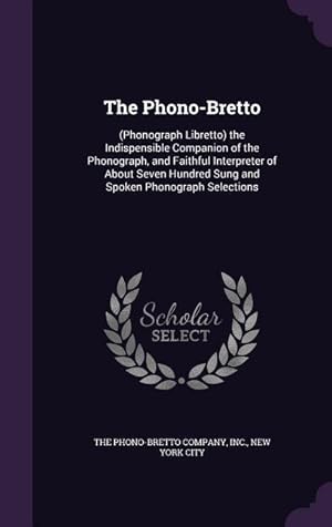 Bild des Verkufers fr The Phono-Bretto: (Phonograph Libretto) the Indispensible Companion of the Phonograph, and Faithful Interpreter of About Seven Hundred S zum Verkauf von moluna