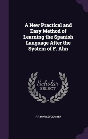 Imagen del vendedor de A New Practical and Easy Method of Learning the Spanish Language After the System of F. Ahn a la venta por moluna