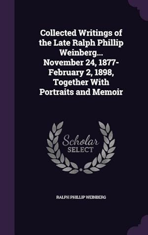 Bild des Verkufers fr Collected Writings of the Late Ralph Phillip Weinberg. November 24, 1877-February 2, 1898, Together With Portraits and Memoir zum Verkauf von moluna